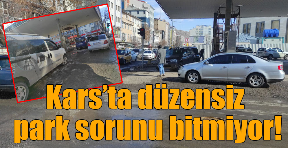 Kars'ta düzensiz park sorunu bitmiyor!