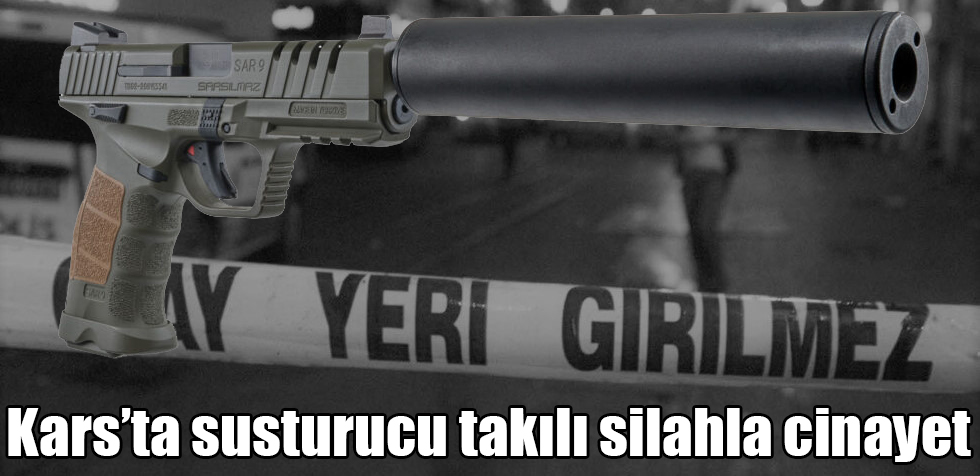 Kars'ta susturucu takılı silahla cinayet