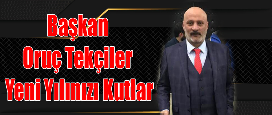 Başkan Oruç Tekçiler Yeni Yılınızı Kutlar