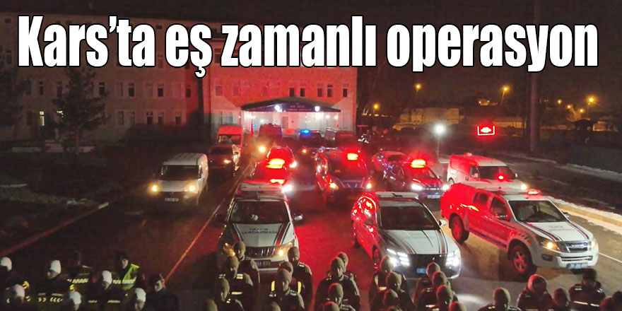 Kars'ta 30 adrese eş zamanlı operasyon: 30 gözaltı!